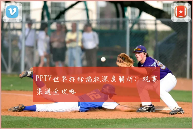 PPTV世界杯转播权深度解析:观赛渠道全攻略