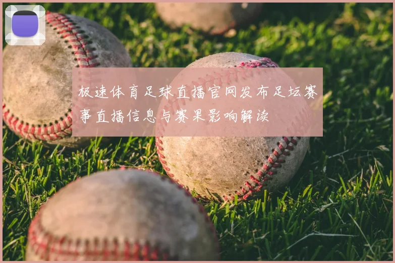 极速体育足球直播官网发布足坛赛事直播信息与赛果影响解读