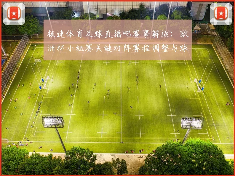 极速体育足球直播吧赛事解读：欧洲杯小组赛关键对阵赛程调整与球队阵容影响